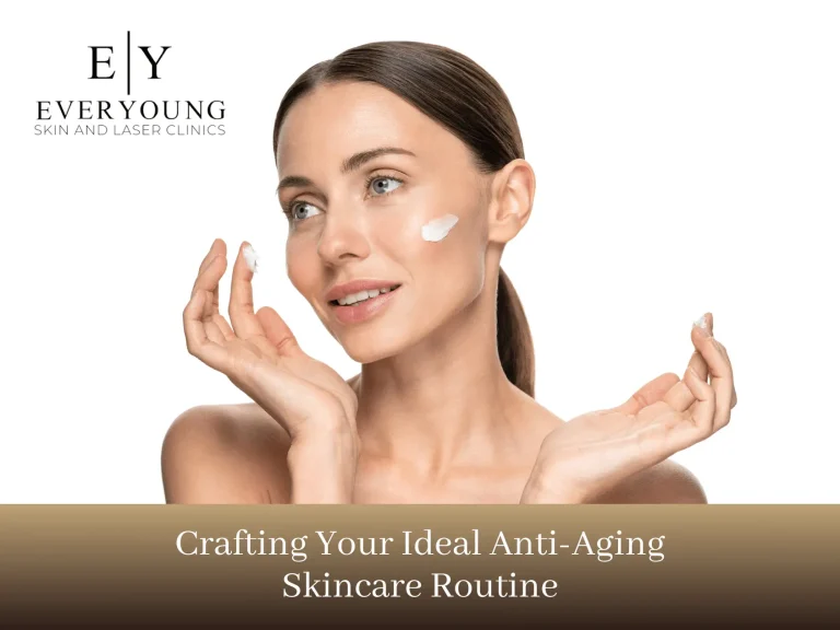 Crafting Your Ideal Anti-Aging Skincare Routine | EverYoung Skin Care Clinic