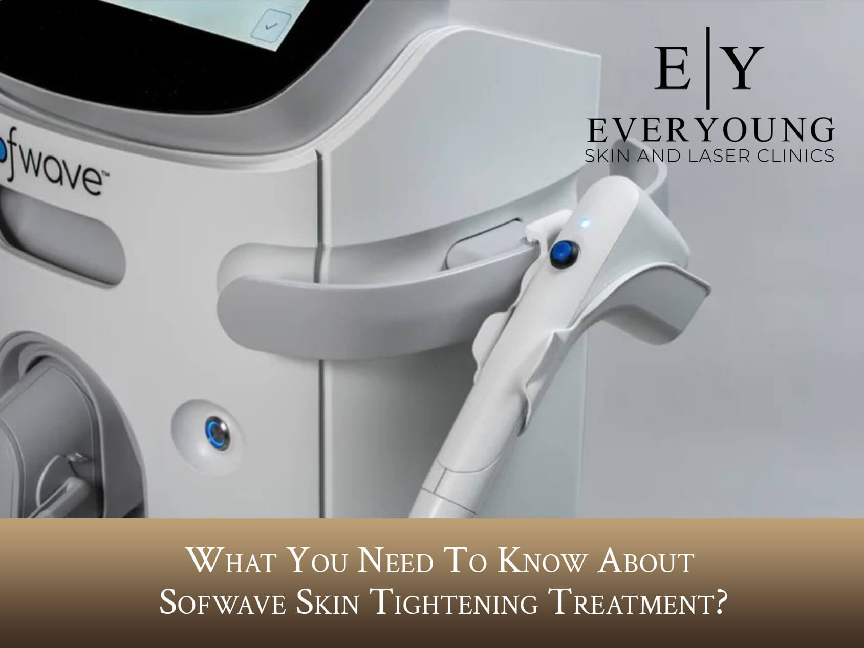 What You Need To Know About Sofwave Skin Tightening Treatment? | EverYoung Medical Aesthetics Laser and Skin Clinic​